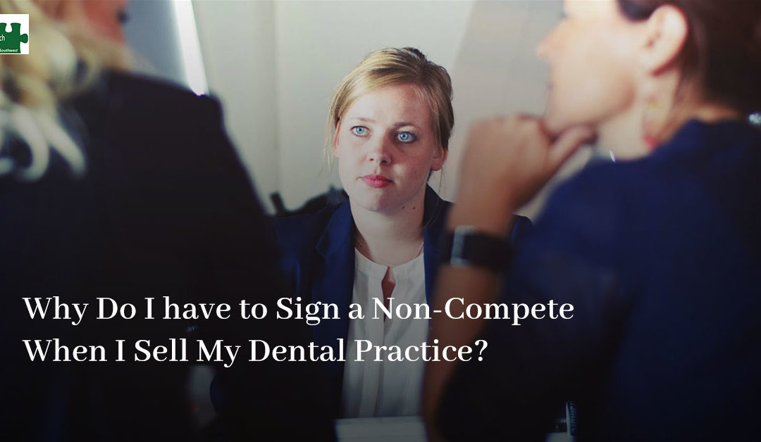 Why Do I have to Sign a Non-Compete When I Sell My Dental Practice?