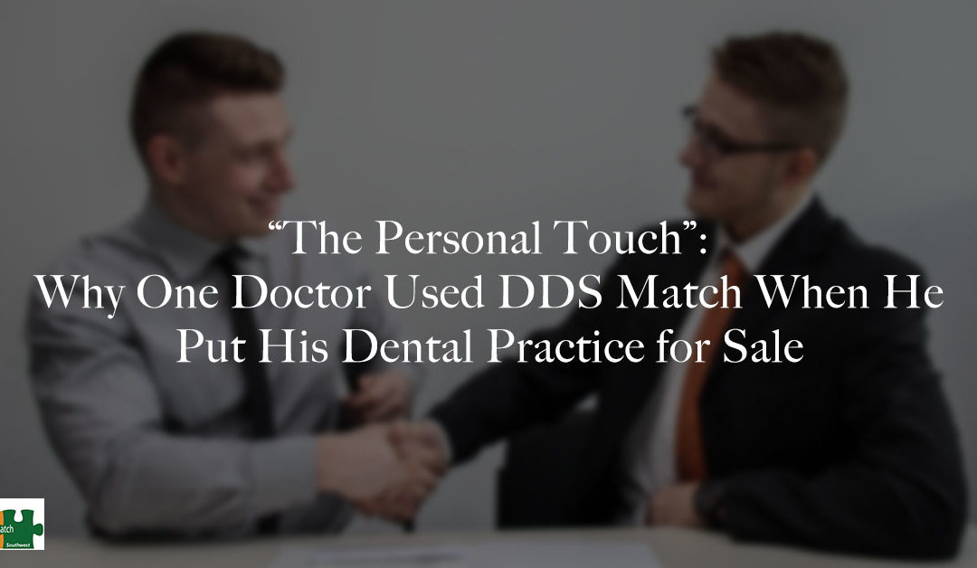 “The Personal Touch”: Why One Doctor Used DDSmatch When He Put His Dental Practice for Sale