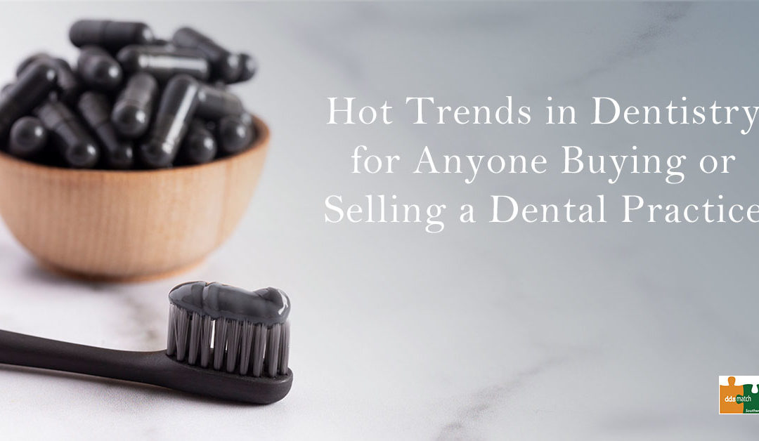 Hot Trends in Dentistry for Anyone Buying or Selling a Dental Practice