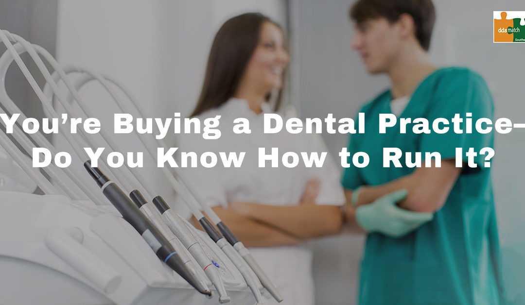 You’re Buying a Dental Practice—Do You Know How to Run It?