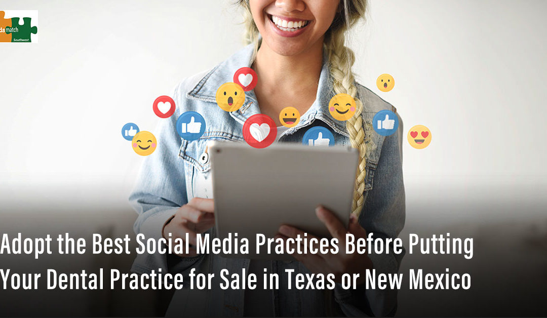 Adopt the Best Social Media Practices Before Putting Your Dental Practice for Sale in Texas or New Mexico