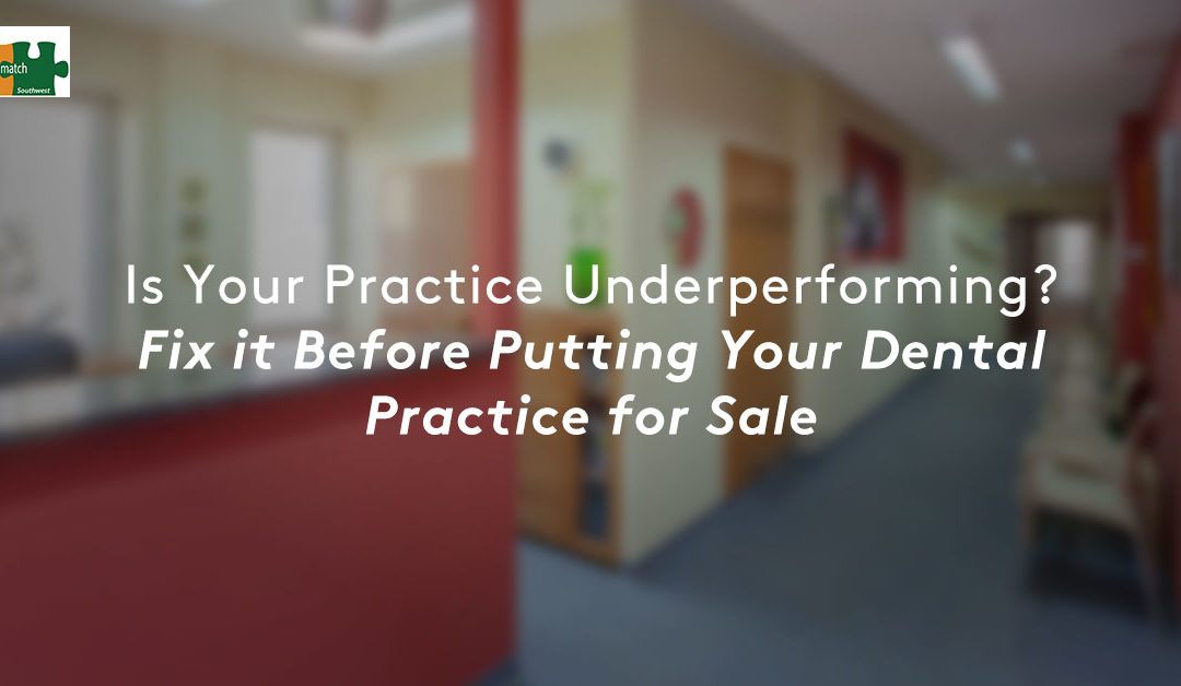 Is Your Practice Underperforming? Fix it Before Putting Your Dental Practice for Sale