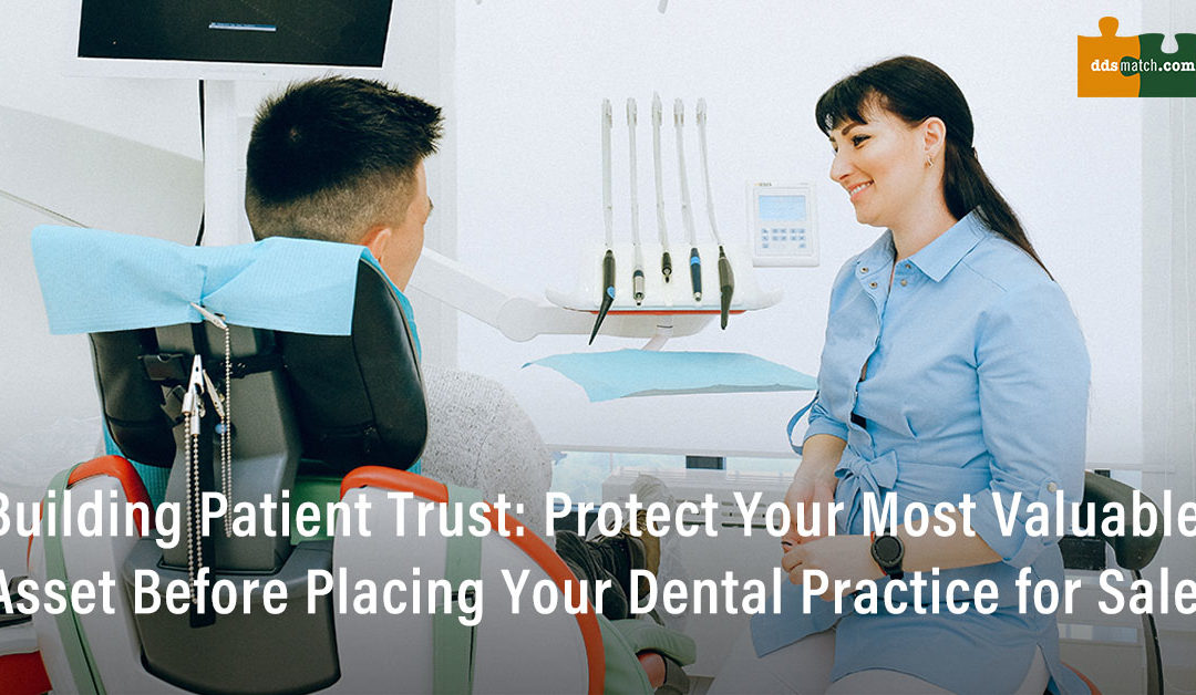 Building Patient Trust: Protect Your Most Valuable Asset Before Placing Your Dental Practice for Sale