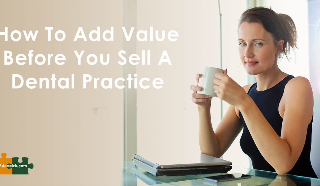 How to Add Value Before You Sell a Dental Practice
