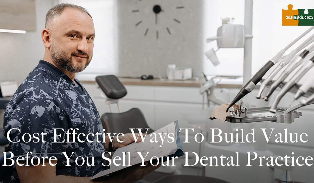 Cost Effective Ways to Build Value Before You Sell Your Dental Practice