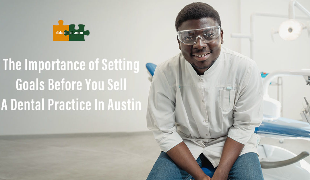 The Importance of Setting Goals Before You Sell a Dental Practice in Austin