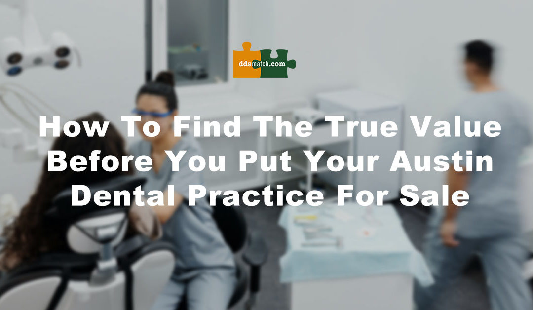 How to Find the True Value Before You Put Your Austin Dental Practice for Sale